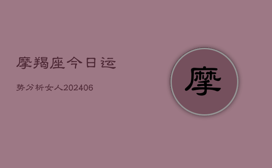 摩羯座今日运势分析女人(20240605)