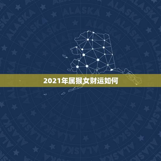 2021年属猴女财运如何,1980年属猴女2021年下半年运势 2021年属猴女财运如何,1980年属猴女2021年下半年运势