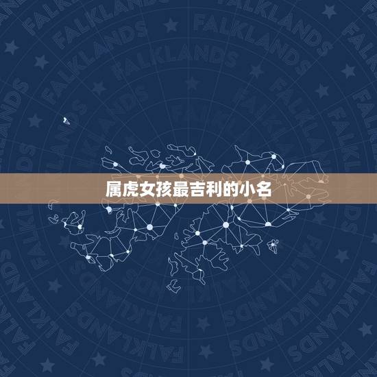 属虎女孩最吉利的小名，属虎的女人起个好名字