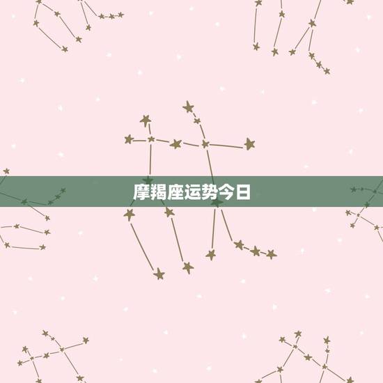 摩羯座运势今日，摩羯座今天运势怎么样