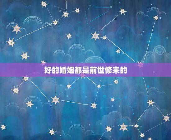 好的婚姻都是前世修来的,一生大事是婚姻,前世修来今世成。举案齐眉同到老 好的婚姻都是前世修来的,一生大事是婚姻,前世修来今世成。举案齐眉同到老
