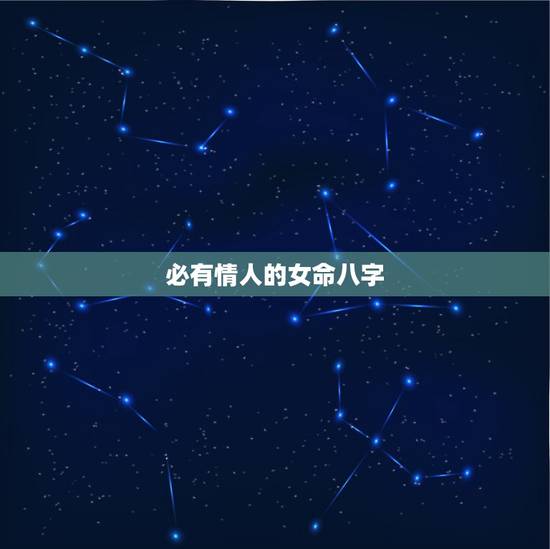 必有情人的女命八字,女命八字看丈夫 必有情人的女命八字,女命八字看丈夫