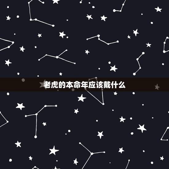 老虎的本命年应该戴什么，2022本命年虎戴什么好