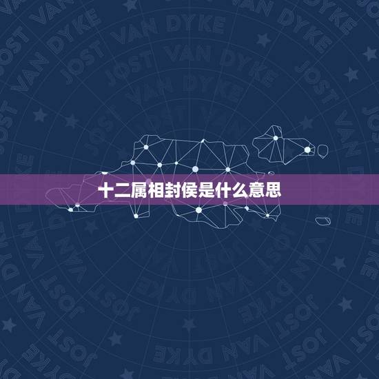 十二属相封侯是什么意思，马上封侯指十二生肖的哪一个