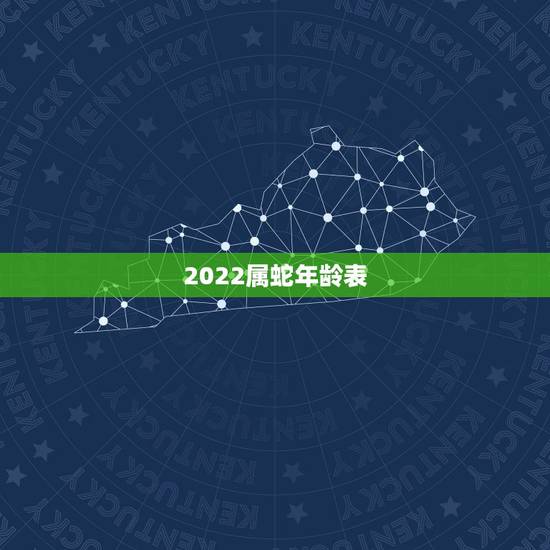 2022属蛇年龄表，2022 年属虎年龄表