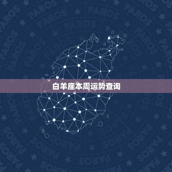 白羊座本周运势查询,本周白羊座的运势如何? 白羊座本周运势查询,本周白羊座的运势如何?