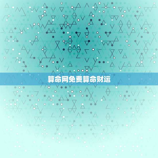 算命网免费算命财运，算命网免费算命财运1964年6月初八