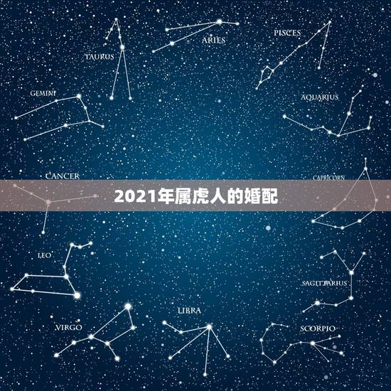 2021年属虎人的婚配，74年属虎女2021年的运势和婚姻