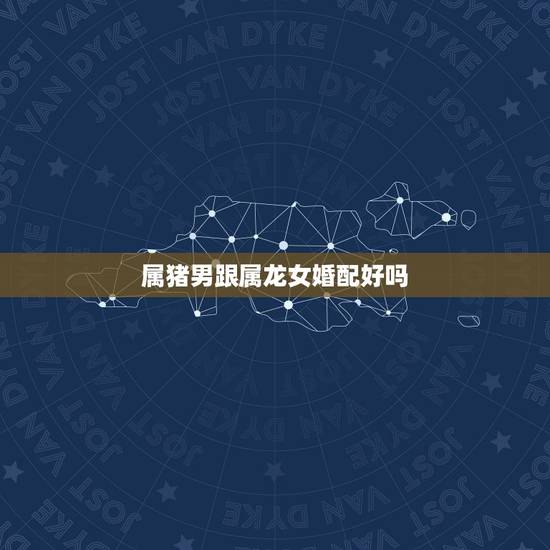 属猪男跟属龙女婚配好吗,83年属猪男人和88年属龙女人的人婚配 属猪男跟属龙女婚配好吗,83年属猪男人和88年属龙女人的人婚配