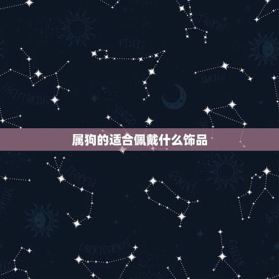 属狗的适合佩戴什么饰品,属狗的戴什么吊坠旺财 属狗的适合佩戴什么饰品,属狗的戴什么吊坠旺财
