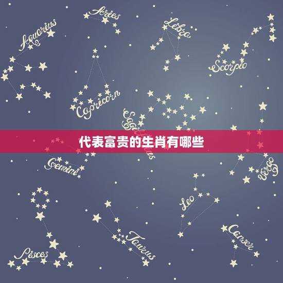 代表富贵的生肖有哪些，表示富贵的生肖有哪几肖