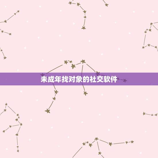 未成年找对象的社交软件，00后的交友软件有哪些