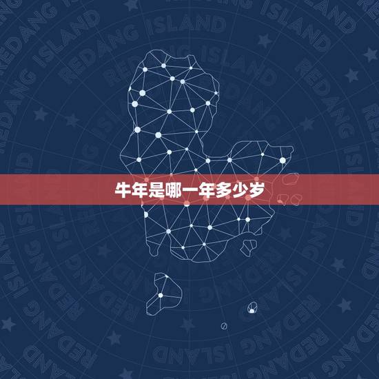 牛年是哪一年多少岁，牛年是哪几年各多少岁