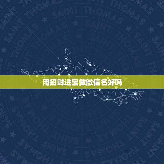 用招财进宝做微信名好吗，和气生财微信名字好吗？
