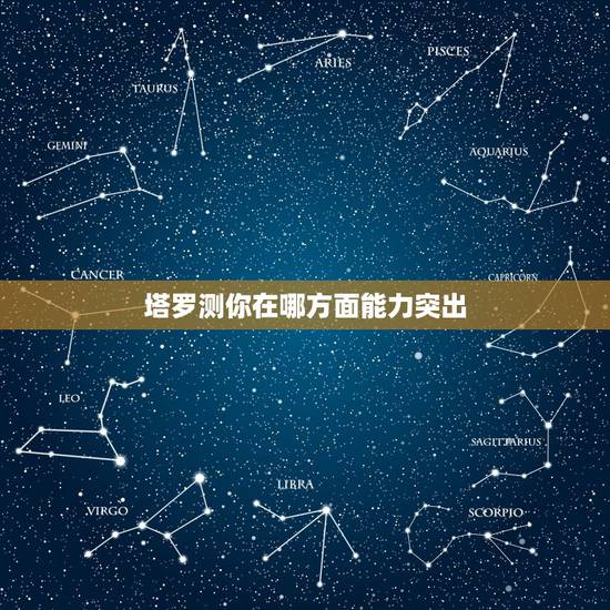 塔罗测你在哪方面能力突出，如何才能知道自己有哪方面的能力？