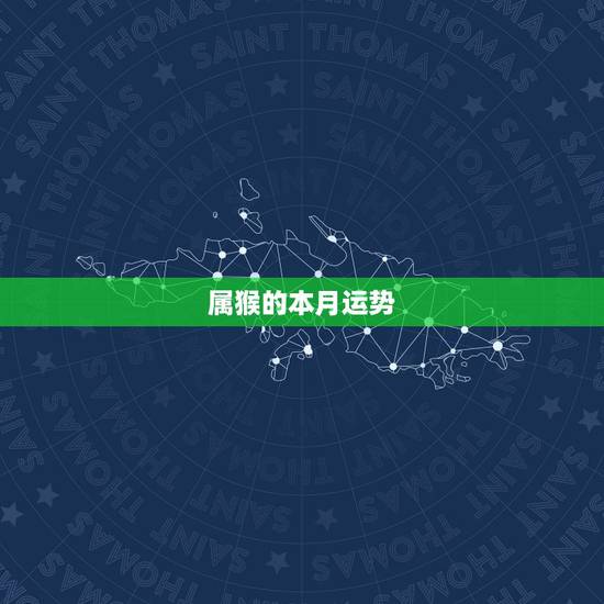 属猴的本月运势,属猴人12月后半月运势如何? 属猴的本月运势,属猴人12月后半月运势如何?