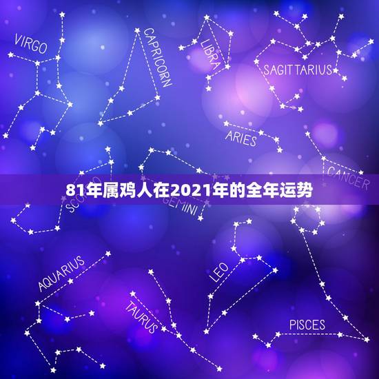 81年属鸡人在2021年的全年运势,81年属鸡人在2021年的每月运势 81年属鸡人在2021年的全年运势,81年属鸡人在2021年的每月运势