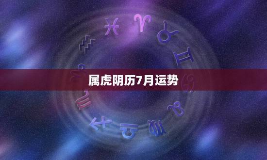 属虎阴历7月运势,属虎的阴历7月8月感情运和财运如何 属虎阴历7月运势,属虎的阴历7月8月感情运和财运如何