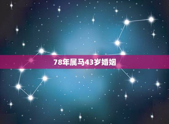 78年属马43岁婚姻,1978年属马人的婚姻 今年的婚姻好难维持了 78年属马43岁婚姻,1978年属马人的婚姻 今年的婚姻好难维持了