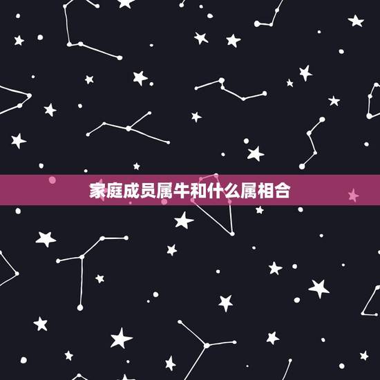 家庭成员属牛和什么属相合，我是85年属牛的女生，和86年属虎的男生属相