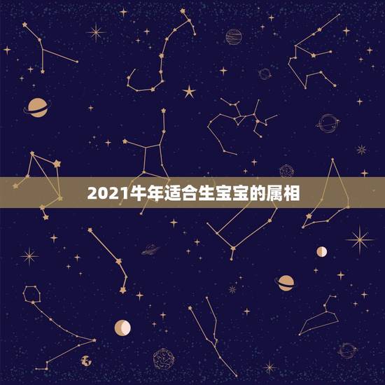 2021牛年适合生宝宝的属相，预产期在2021年1月份，孩子属相是什么
