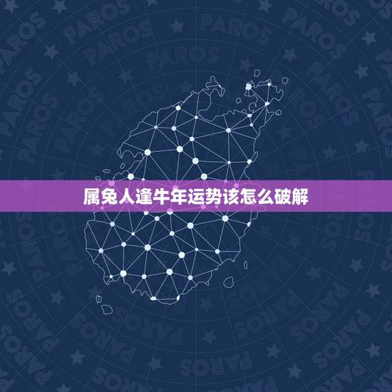 属兔人逢牛年运势该怎么破解，2023年是什么年？属兔的运势怎么样？需要