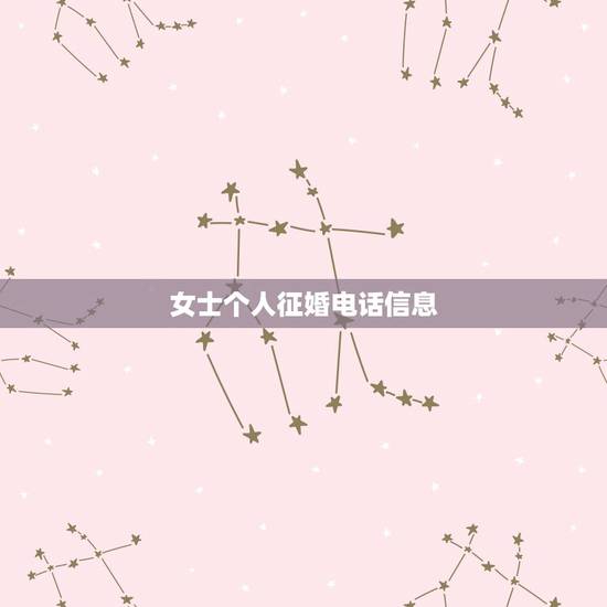 女士个人征婚电话信息,女士征婚启事范文 女士个人征婚电话信息,女士征婚启事范文