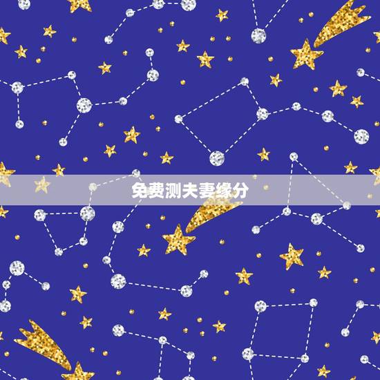免费测夫妻缘分，免费测两人有没有夫妻缘分