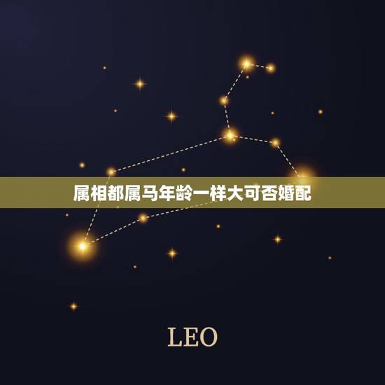 属相都属马年龄一样大可否婚配,属马的属相婚配表,属马和什么属相最配 属相都属马年龄一样大可否婚配,属马的属相婚配表,属马和什么属相最配