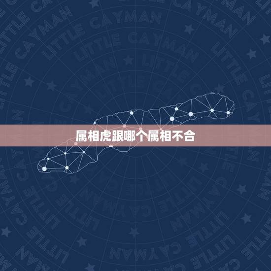 属相虎跟哪个属相不合，属虎和什么属相相克