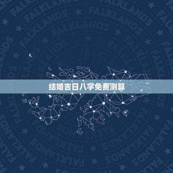 结婚吉日八字免费测算,双方生辰八字测结婚吉日 结婚吉日八字免费测算,双方生辰八字测结婚吉日