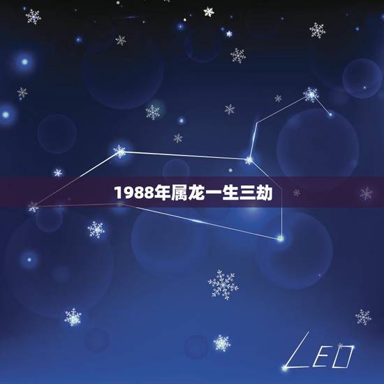 1988年属龙一生三劫，88年属龙是什么命