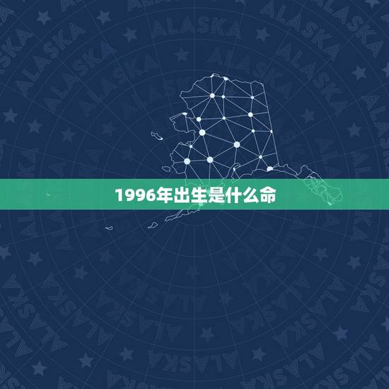 1996年出生是什么命,人们都说人的缘分天注定,自从你出生的时候你的命 1996年出生是什么命,人们都说人的缘分天注定,自从你出生的时候你的命