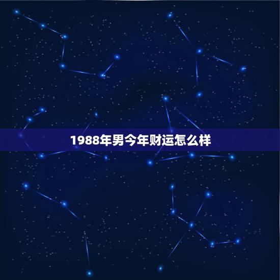 1988年男今年财运怎么样,1988年出生龙男2022 运势 1988年男今年财运怎么样,1988年出生龙男2022 运势