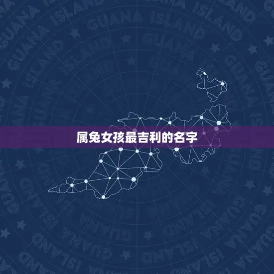 属兔女孩最吉利的名字 属兔女孩最吉利的名字