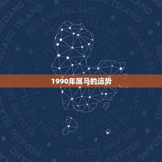 1990年属马的运势，属马2022 年运势及运程
