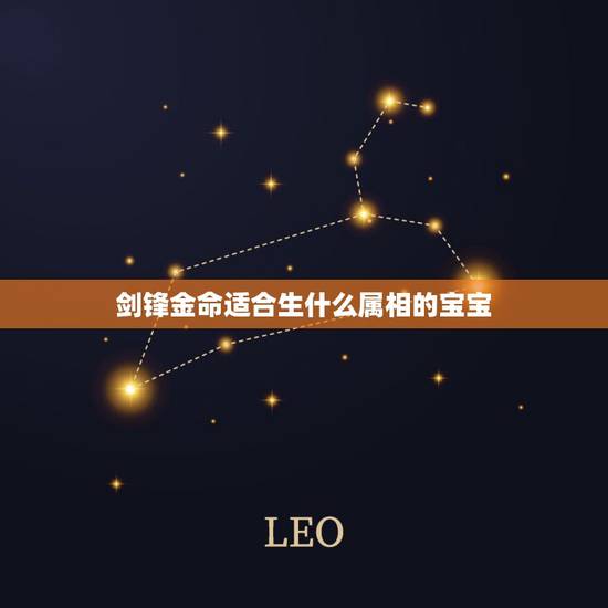 剑锋金命适合生什么属相的宝宝,生什么属相的孩子好 剑锋金命适合生什么属相的宝宝,生什么属相的孩子好