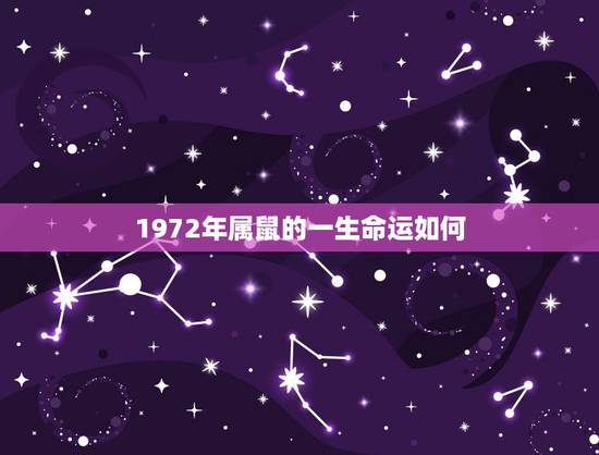 1972年属鼠的一生命运如何,1972年4月初7属鼠人一生命运 1972年属鼠的一生命运如何,1972年4月初7属鼠人一生命运