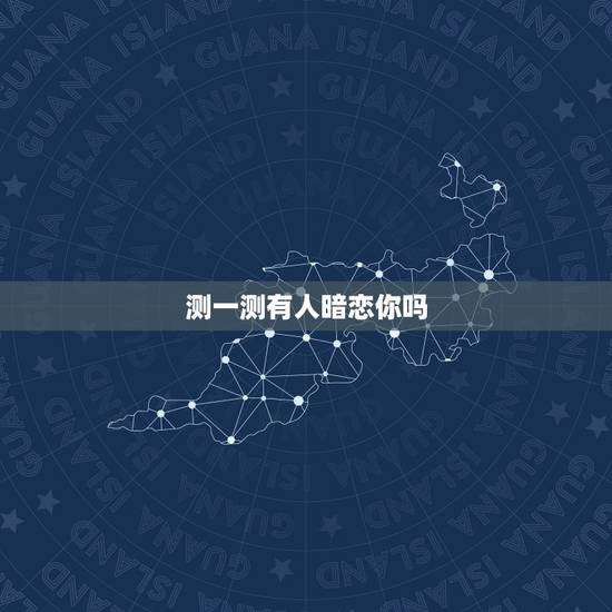 测一测有人暗恋你吗,测有人暗恋你吗 测一测有人暗恋你吗,测有人暗恋你吗