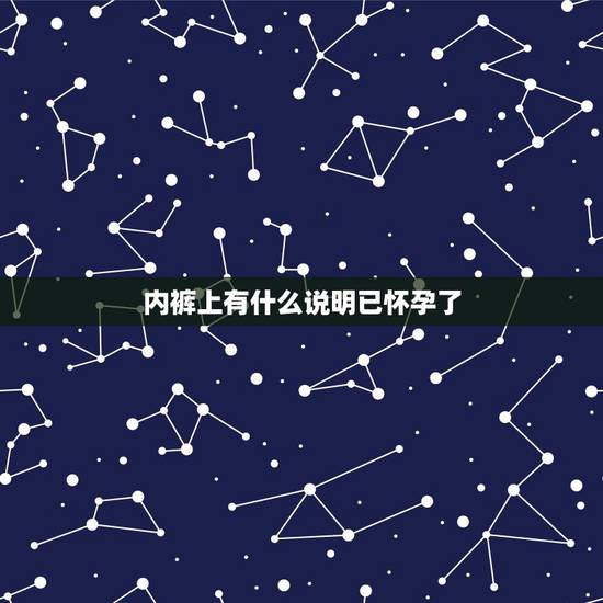 内裤上有什么说明已怀孕了,内裤上很干净,是不是怀孕了 内裤上有什么说明已怀孕了,内裤上很干净,是不是怀孕了