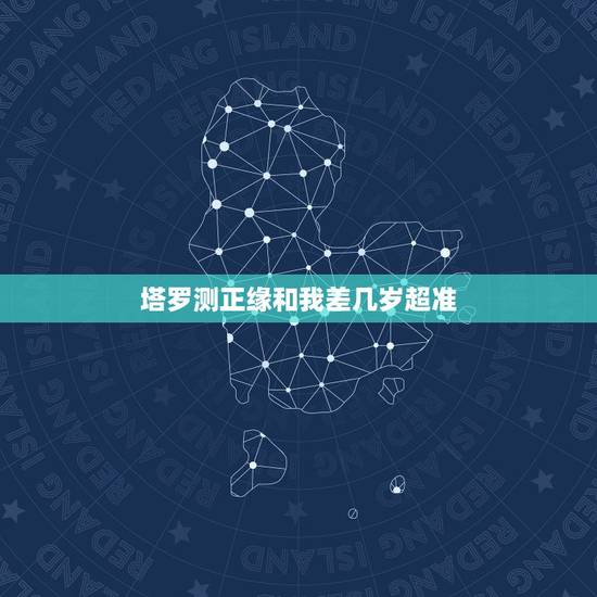 塔罗测正缘和我差几岁超准,八字测正缘,真的能够测出对方的职业,年龄,什 塔罗测正缘和我差几岁超准,八字测正缘,真的能够测出对方的职业,年龄,什