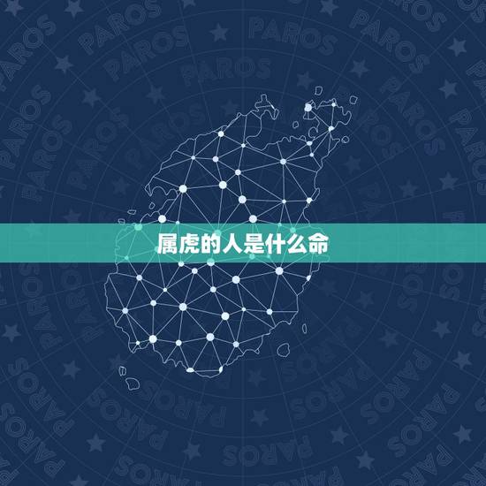 属虎的人是什么命,属虎的人是什么命? 属虎的人是什么命,属虎的人是什么命?