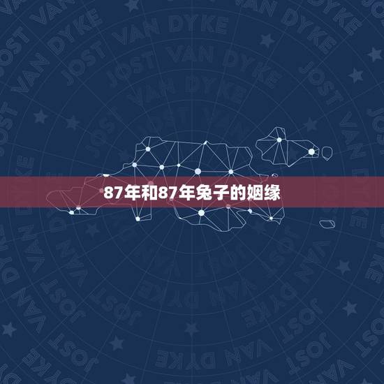 87年和87年兔子的姻缘，87年属兔33岁有一劫