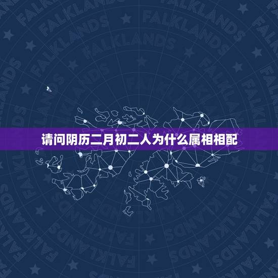 请问阴历二月初二人为什么属相相配，女21岁，属狗，阴历二月初二，配什么