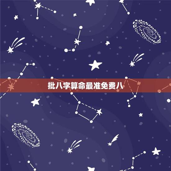 批八字算命最准免费八,算命哪里准,最好是八字算命很准的大师,可以在网上 批八字算命最准免费八,算命哪里准,最好是八字算命很准的大师,可以在网上