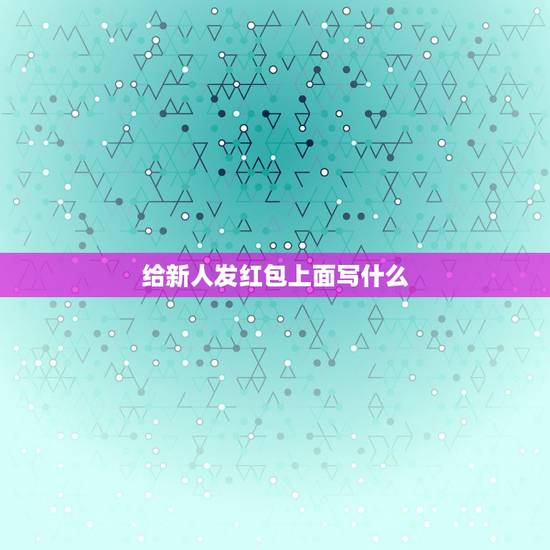 给新人发红包上面写什么,婚礼红包怎么给新人,要说什么? 给新人发红包上面写什么,婚礼红包怎么给新人,要说什么?