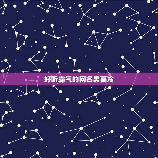 好听霸气的网名男高冷，高冷网名男生霸气十足