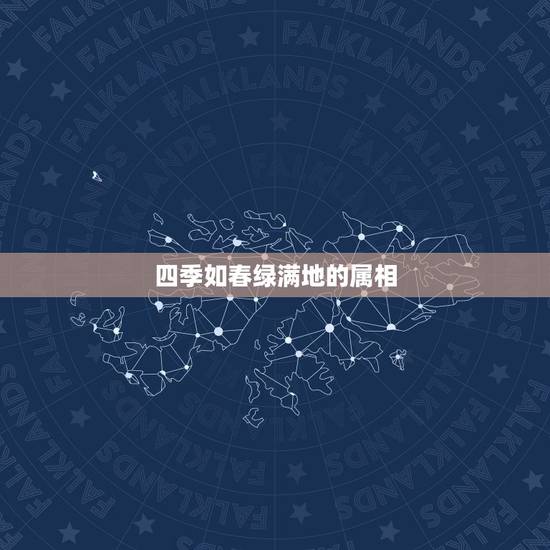四季如春绿满地的属相,四季如春,打一个生肖? 四季如春绿满地的属相,四季如春,打一个生肖?