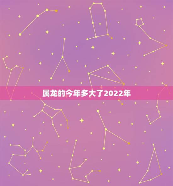 属龙的今年多大了2022年,2023年属龙人的全年每月 属龙的今年多大了2022年,2023年属龙人的全年每月