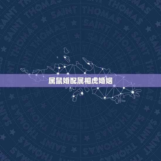 属鼠婚配属相虎婚姻,虎和鼠相配么? 属鼠婚配属相虎婚姻,虎和鼠相配么?